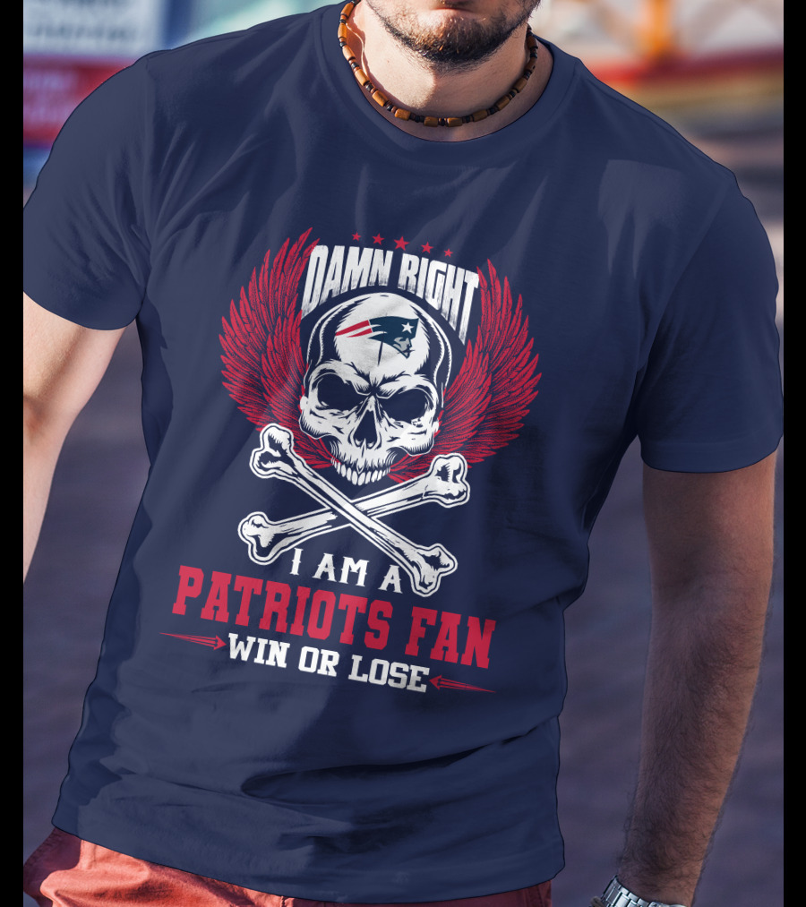 Damn Right I Am A New England Patriots Fan Win Or Lose T-Shirt
