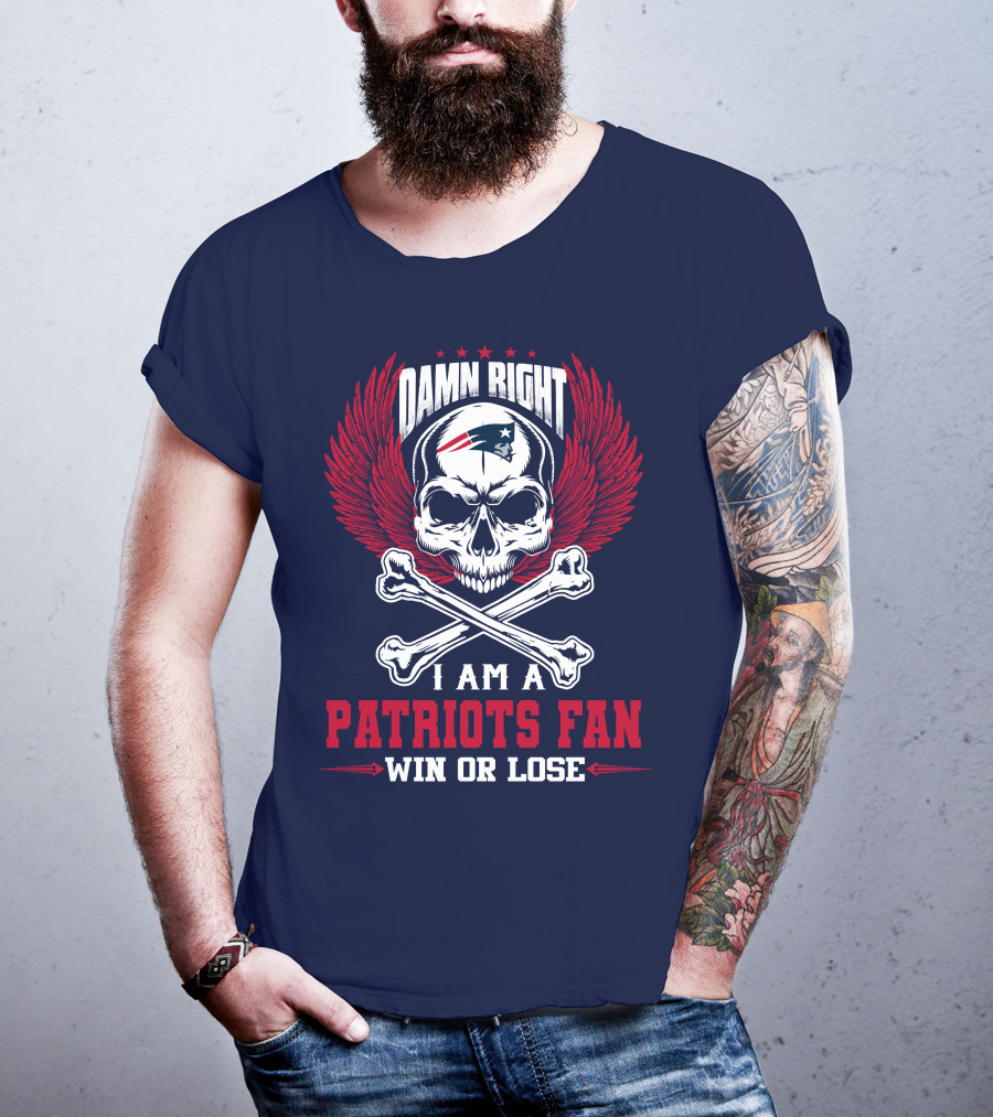 Damn Right I Am A New England Patriots Fan Win Or Lose T-Shirt