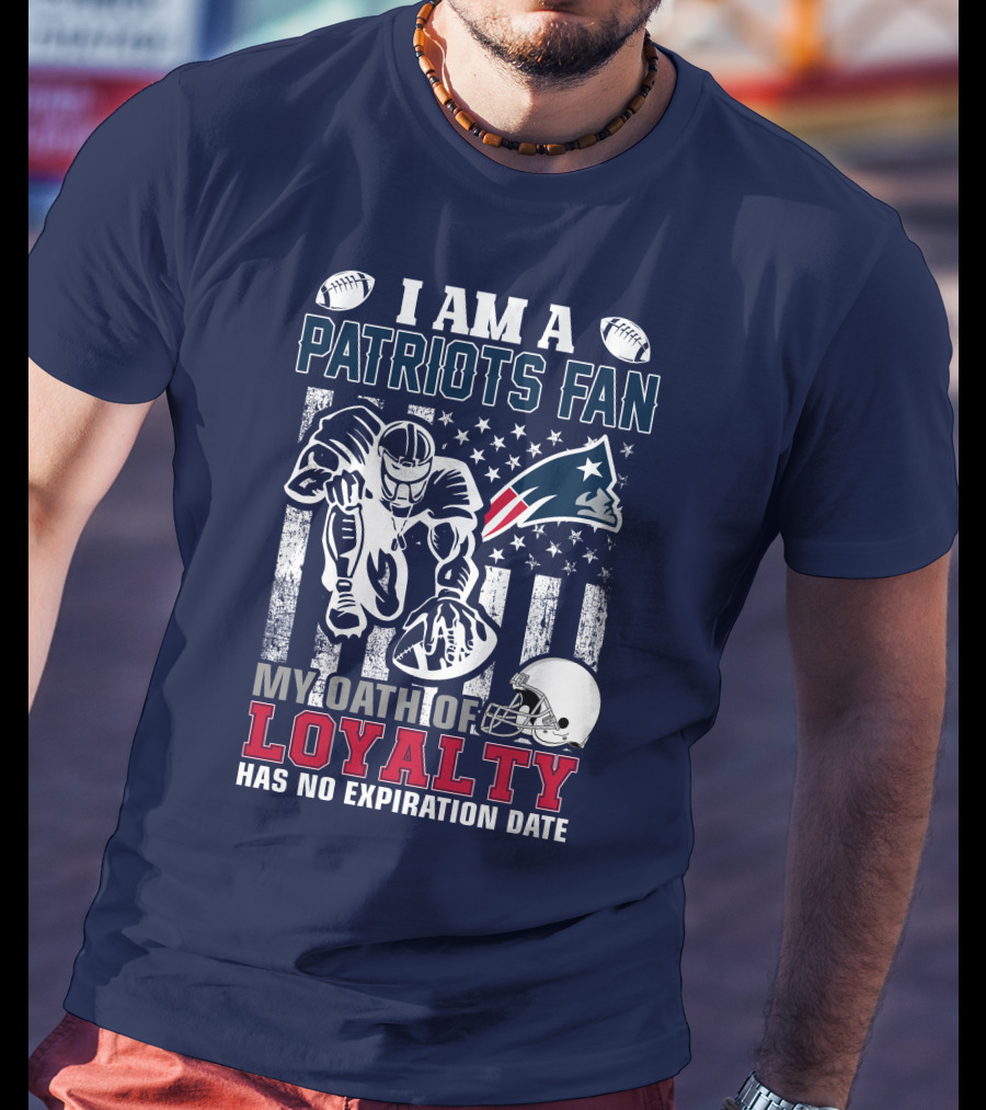 I Am A Patriots Fan My Oath Of Loyalty Has No Expiration Date New England Patriots T-Shirt