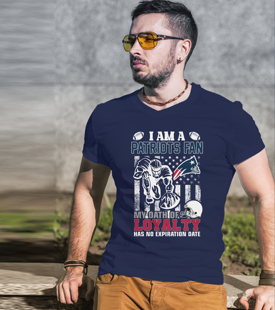 I Am A Patriots Fan My Oath Of Loyalty Has No Expiration Date New England Patriots T-Shirt