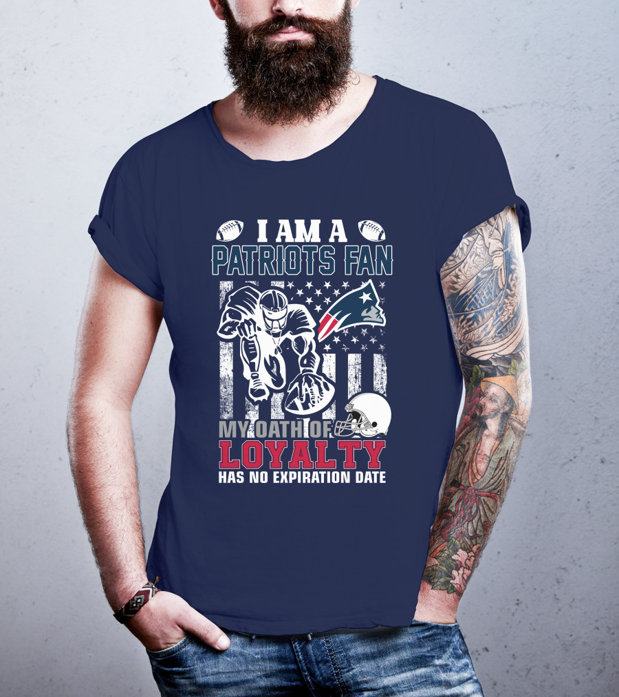I Am A Patriots Fan My Oath Of Loyalty Has No Expiration Date New England Patriots T-Shirt