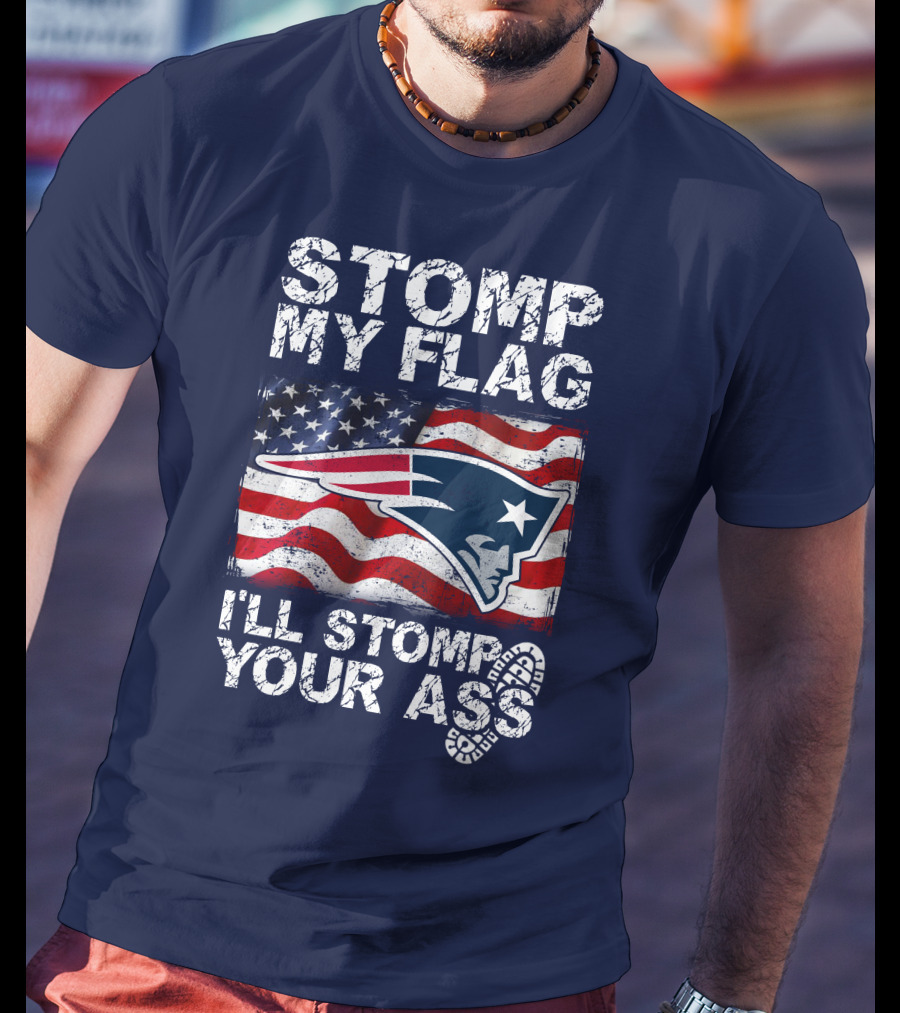 Stomp My Flag New England Patriots I'll Stomp Your Ass T-Shirt