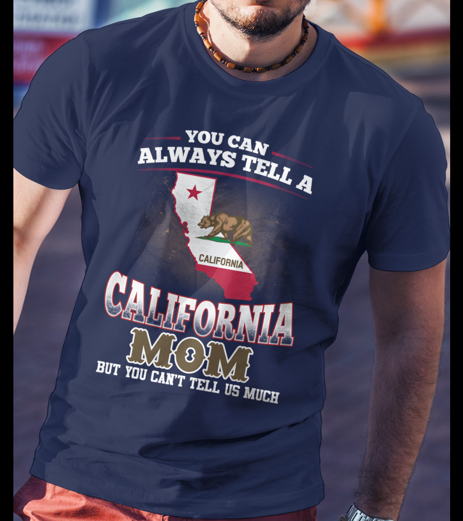 You Can Always Tell A California Mom But You Can't Tell Us Much T-Shirt