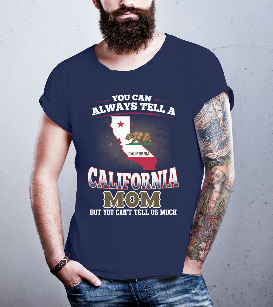 You Can Always Tell A California Mom But You Can't Tell Us Much T-Shirt