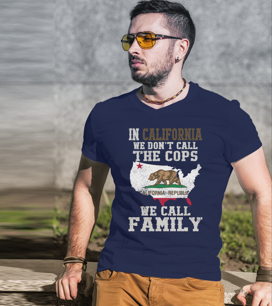 In California We Don't Call The Cops We Call Family California Republic T-Shirt