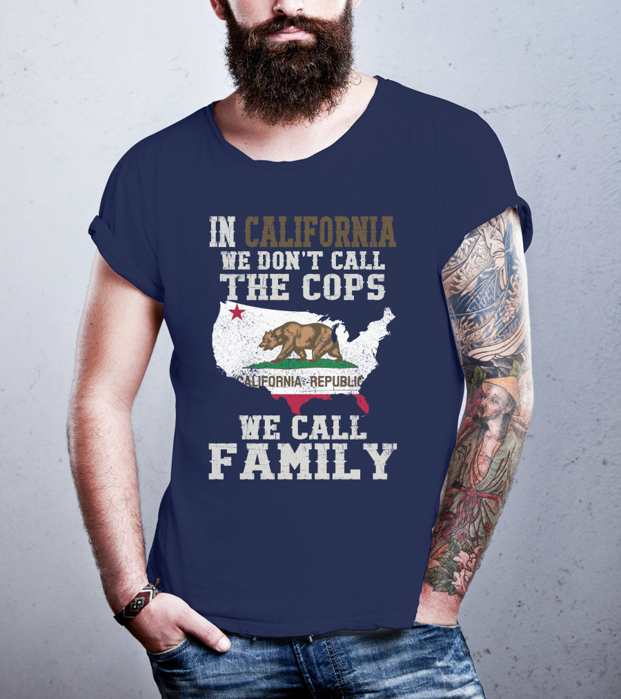 In California We Don't Call The Cops We Call Family California Republic T-Shirt