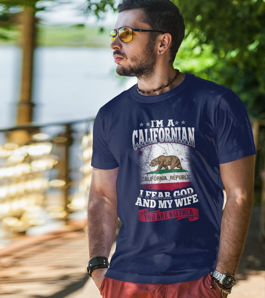 I'm A Californian California Republic I Fear God And My Wife You Are Neither T-Shirt