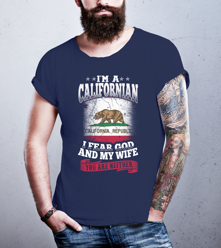 I'm A Californian California Republic I Fear God And My Wife You Are Neither T-Shirt