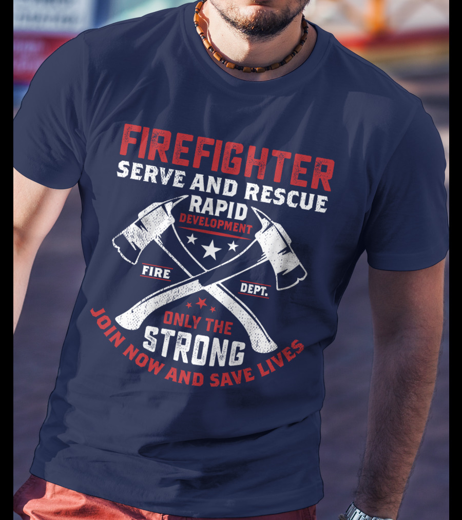 Firefighter Serve And Rescue Rapid Development Fire Dept Only The Strong Join Now And Save Lives T-Shirt