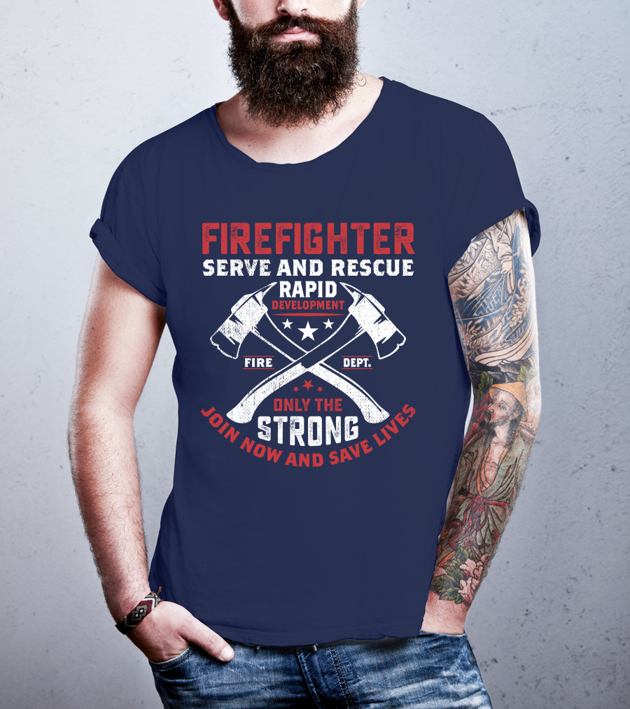 Firefighter Serve And Rescue Rapid Development Fire Dept Only The Strong Join Now And Save Lives T-Shirt