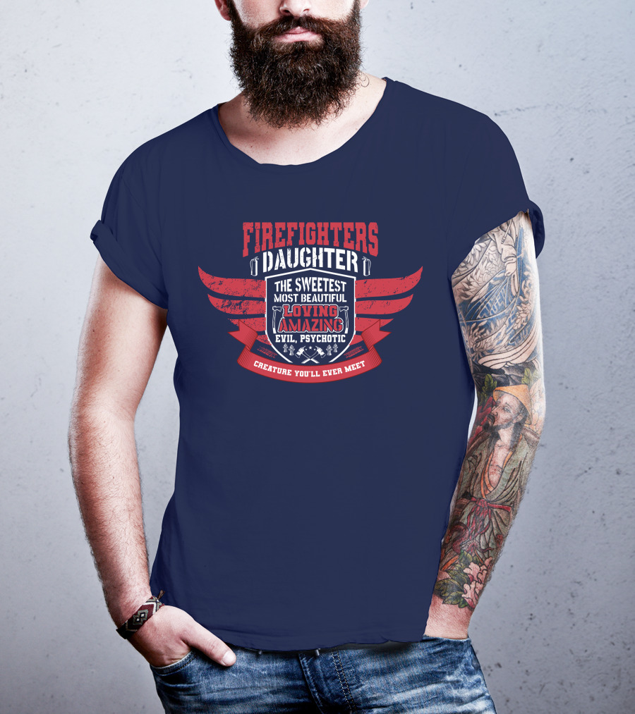 Firefighters Daughter Sweetest Beautiful Loving Amazing Evil Psychotic Creature You'll Ever Meet T-Shirt