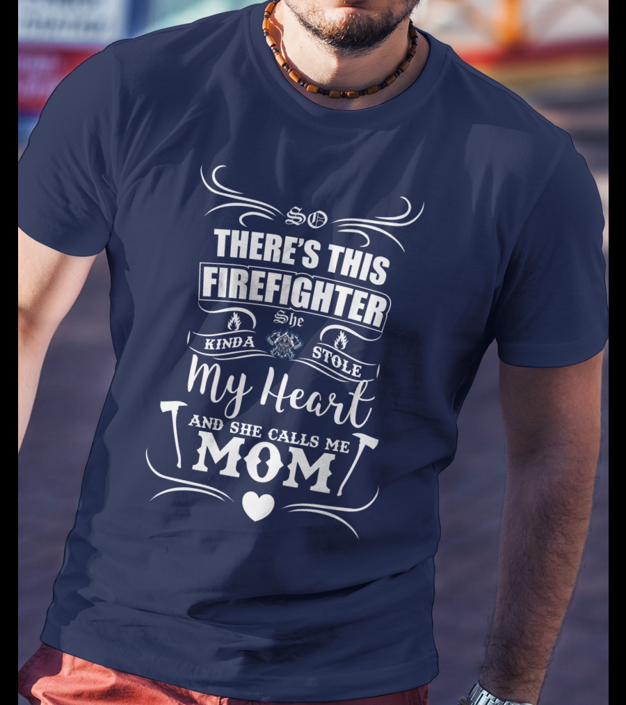 So There's This Firefighter She Kinda Stole My Heart And She Calls Me Mom T-Shirt