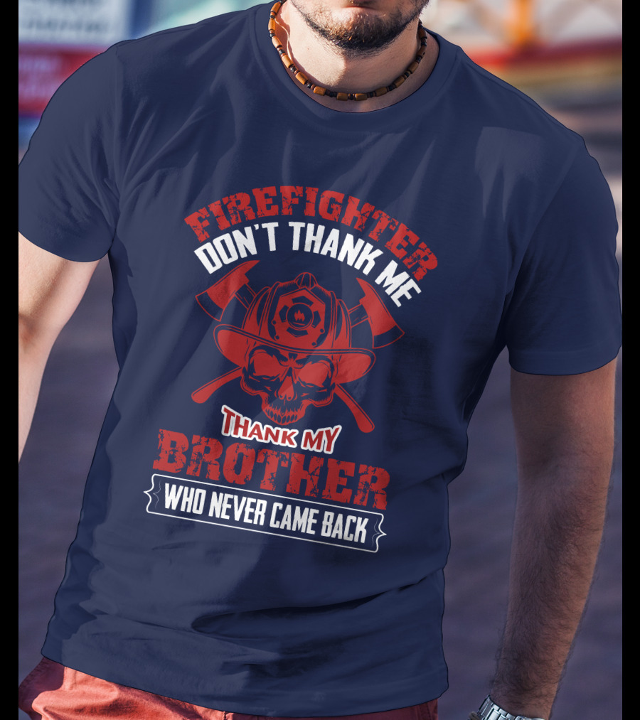 Firefighter Don't Thank Me Thank My Brother Who Never Came Back T-Shirt