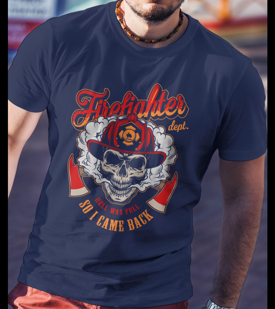 Firefighter Dept Hell Was Full So I Came Back T-Shirt