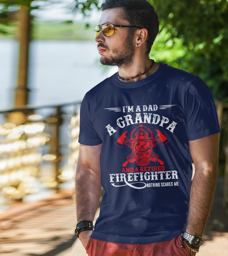 I'm A Dad A Grandpa And A Retired Firefighter Nothing Scares Me T-Shirt