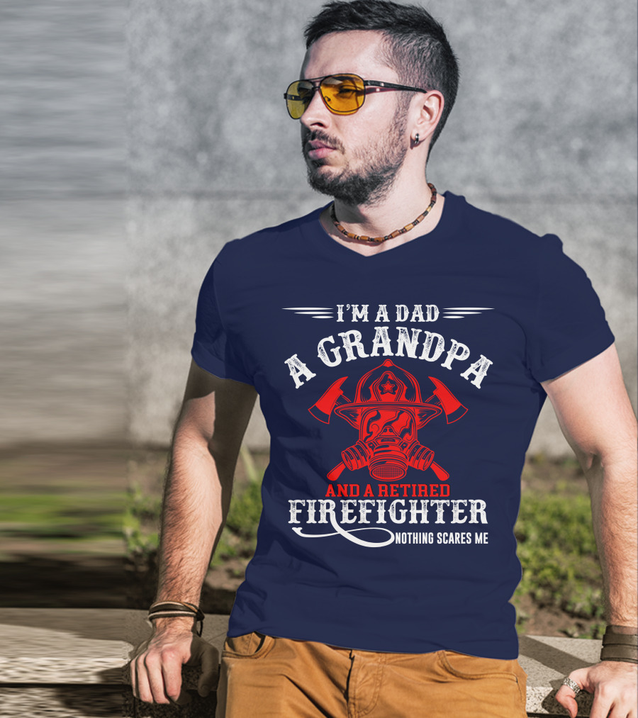 I'm A Dad A Grandpa And A Retired Firefighter Nothing Scares Me T-Shirt