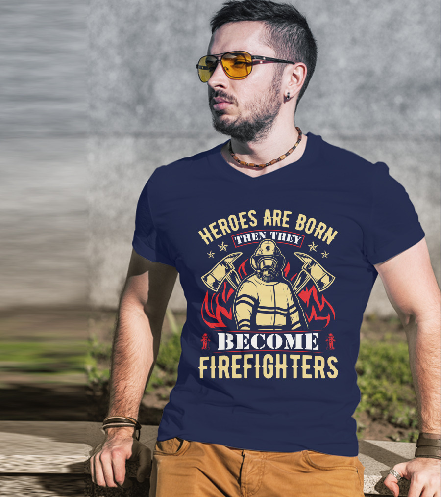 Heroes Are Born Then They Become Firefighters T-Shirt