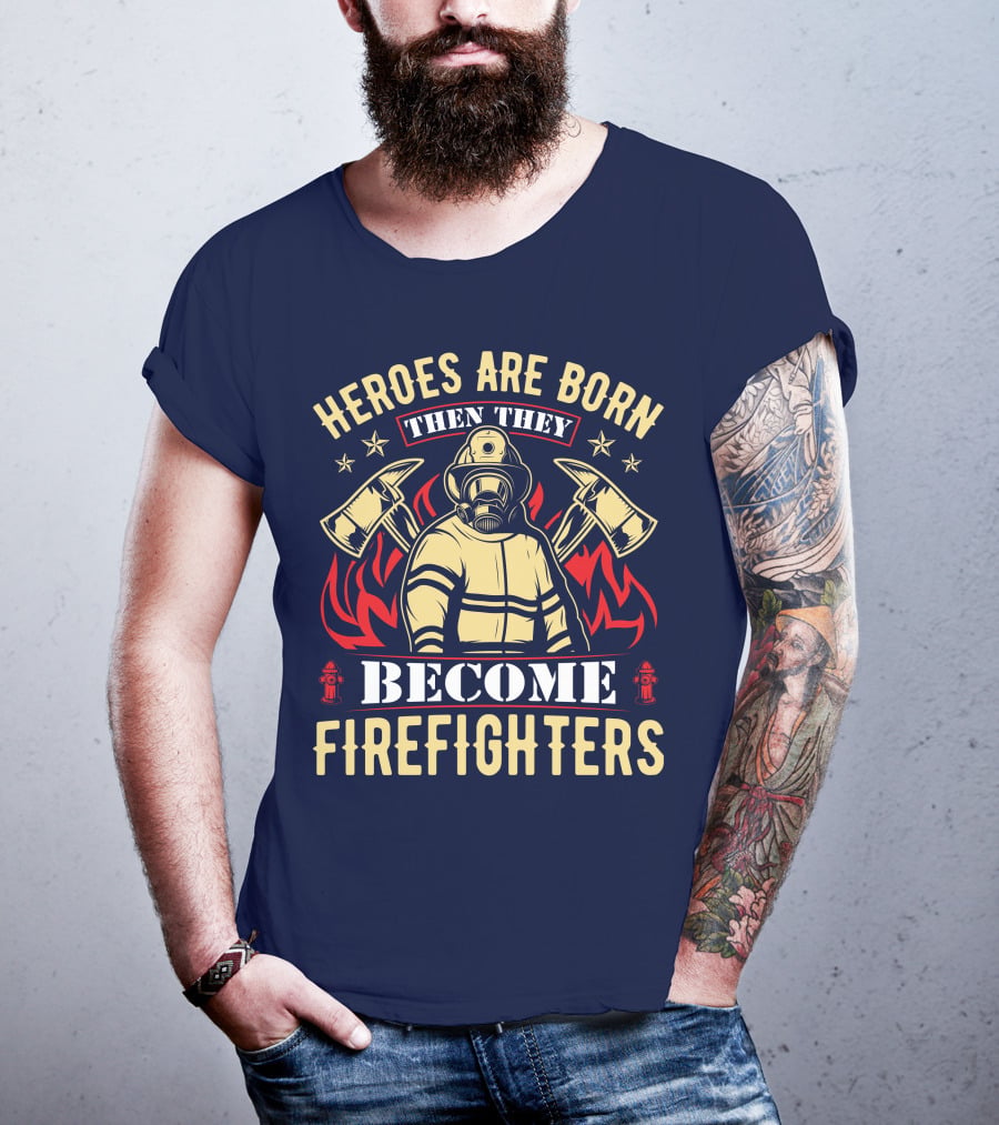 Heroes Are Born Then They Become Firefighters T-Shirt