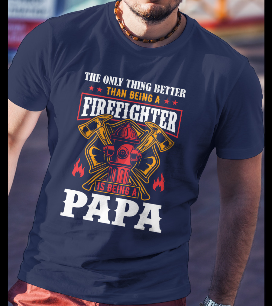 The Only Thing Better Than Being A Firefighter Is Being A Papa T-Shirt