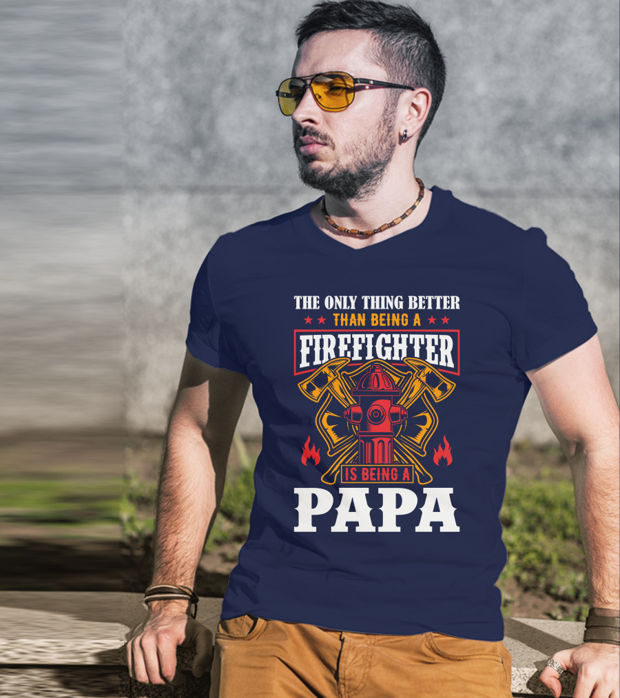 The Only Thing Better Than Being A Firefighter Is Being A Papa T-Shirt