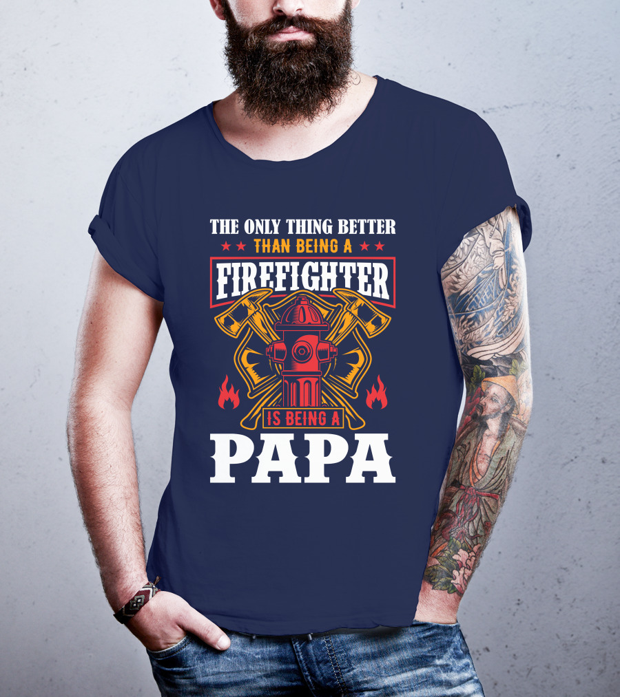 The Only Thing Better Than Being A Firefighter Is Being A Papa T-Shirt