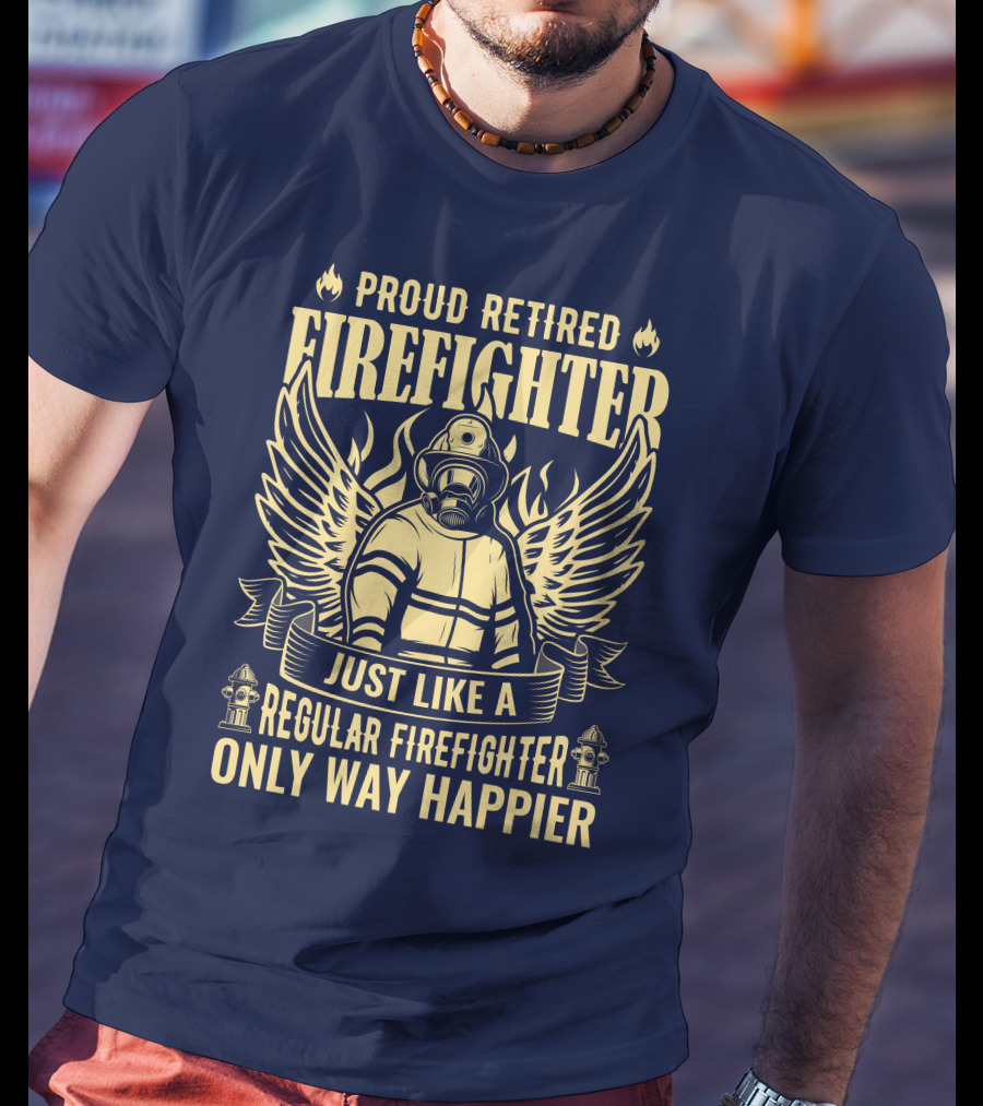 Proud Retired Firefighter Just Like A Regular Firefighter Only Way Happier T-Shirt