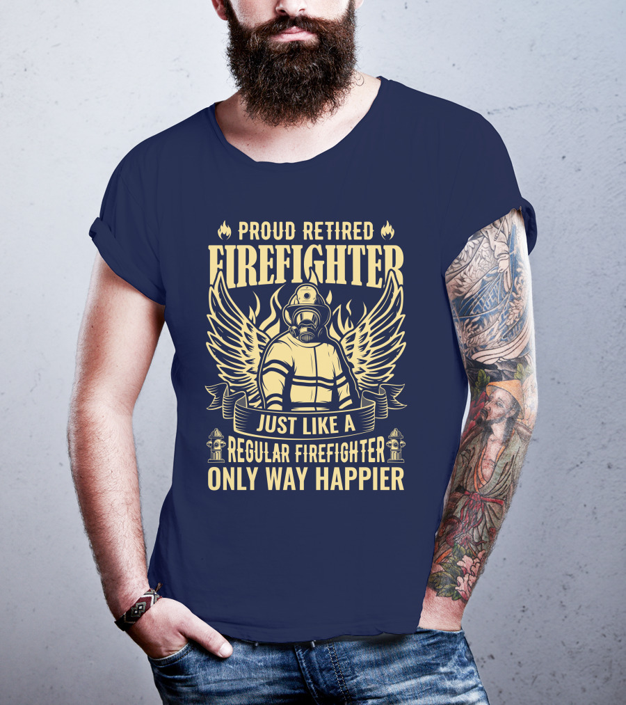 Proud Retired Firefighter Just Like A Regular Firefighter Only Way Happier T-Shirt