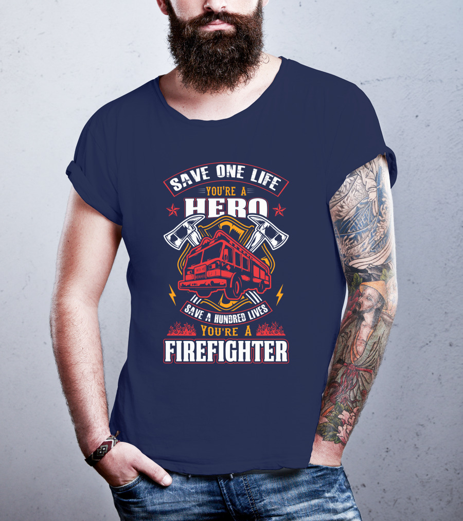 Save One Life You're A Hero Save A Hundred Lives You're A Firefighter T-Shirt