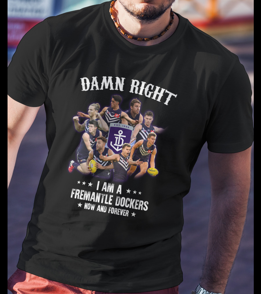 Damn Right I Am A Fremantle Dockers Now And Forever Est 1994 T-Shirt