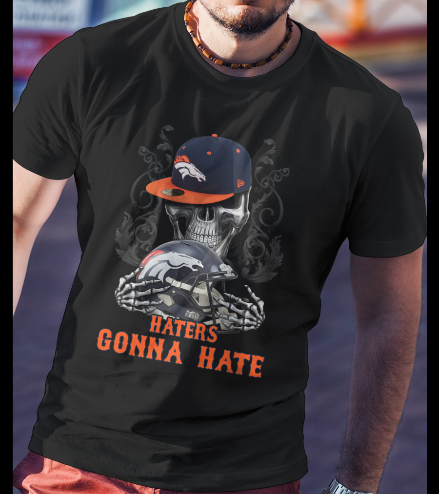 Denver Broncos Haters Gonna Hate Skull With Helmets And Cap T-Shirt