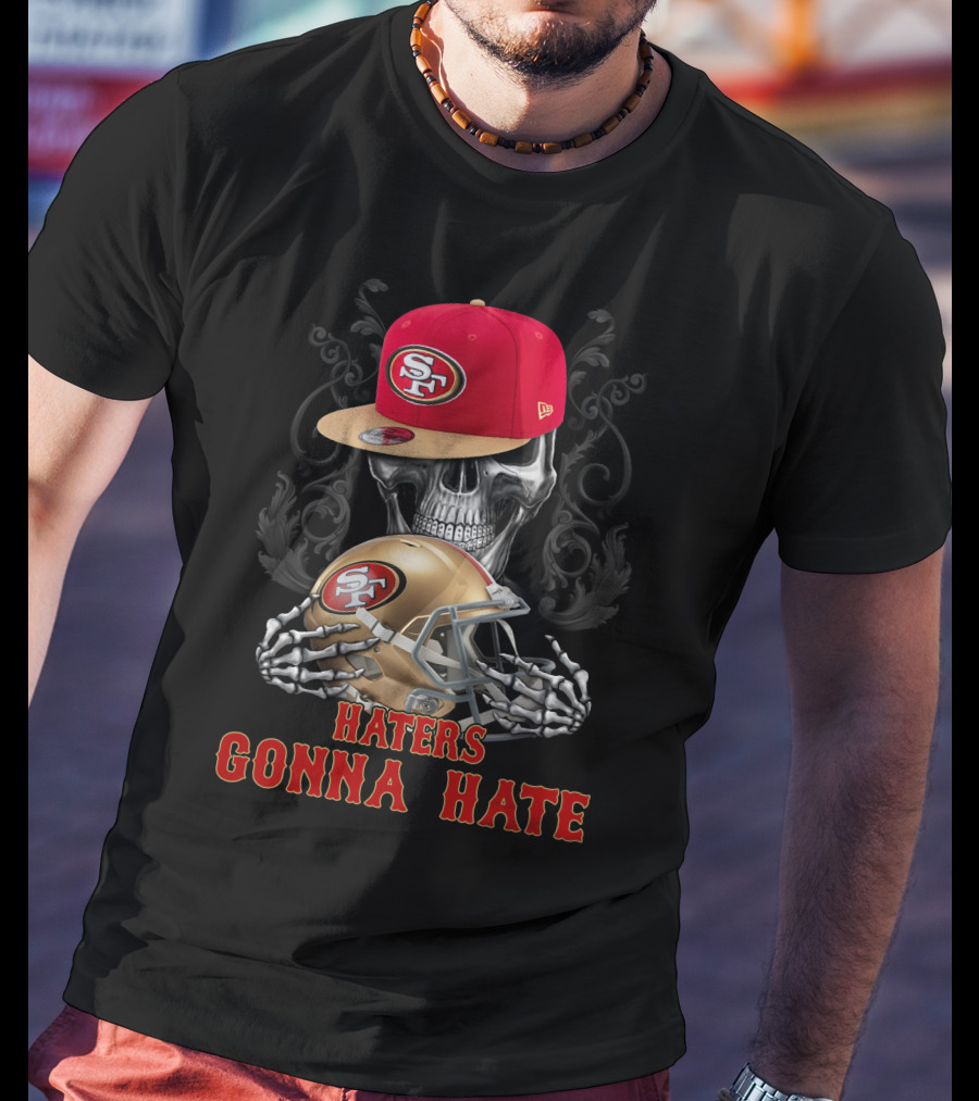 Haters Gonna Hate San Francisco 49ers Skull With Cap And Helmet T-Shirt