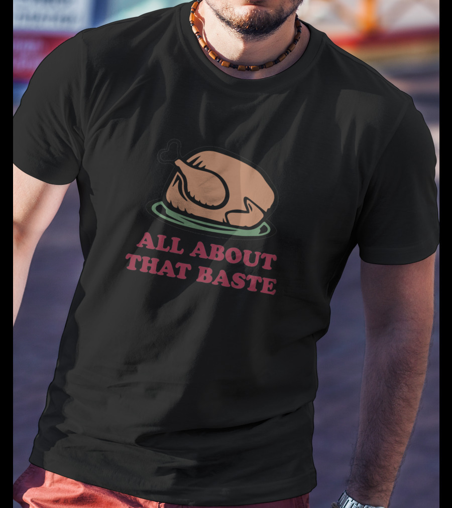 All About That Baste Thanksgiving Turkey Humor 350767 T-Shirt