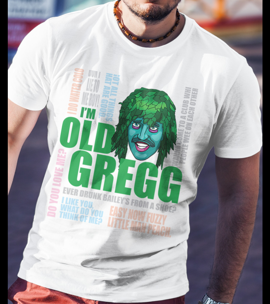 I'm Old Gregg Do You Love Me Ever Drunk Bailey’s Want To Go To A Club T-Shirt
