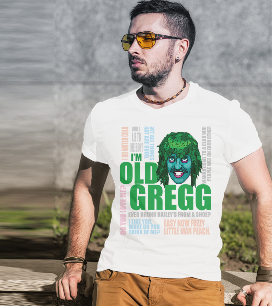 I'm Old Gregg Do You Love Me Ever Drunk Bailey’s Want To Go To A Club T-Shirt