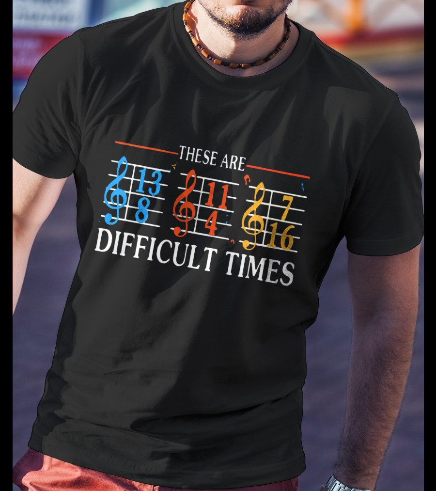 These Are Difficult Times Funny Musician Time Signatures Treble Clef T-Shirt