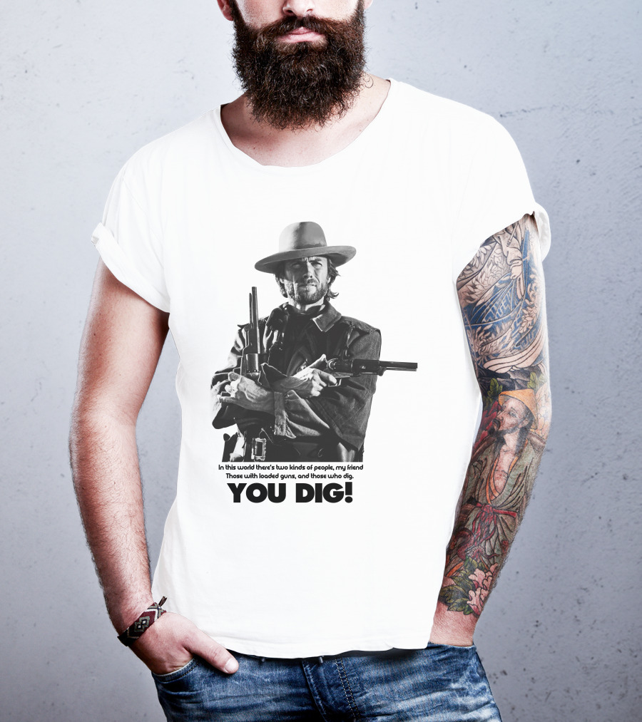 The Good The Bad And The Ugly Clint Eastwood You Dig Loaded Guns T-Shirt