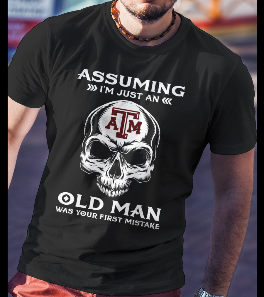 Texas A&M University Skull Logo Assuming I'm Just An Old Man Was Your First Mistake T-Shirt