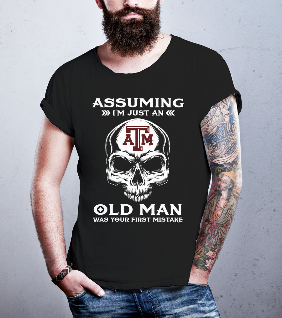 Texas A&M University Skull Logo Assuming I'm Just An Old Man Was Your First Mistake T-Shirt