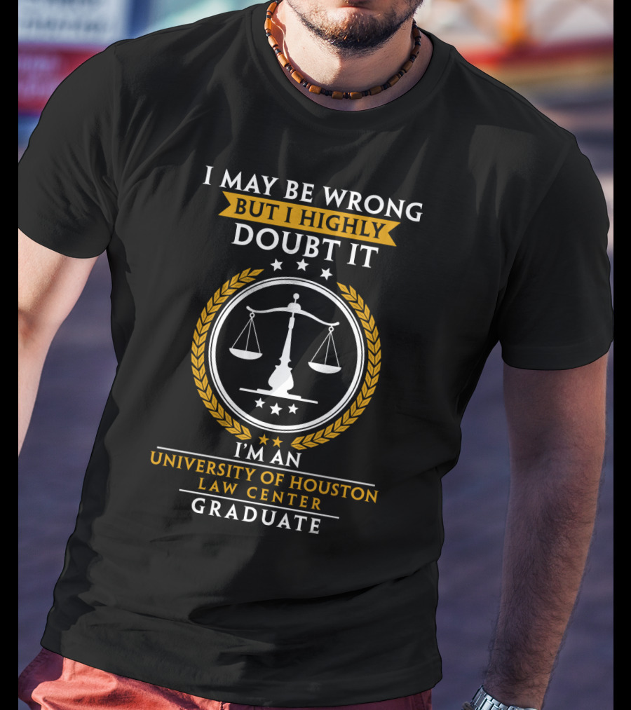 I May Be Wrong But I Highly Doubt It University Of Houston Law Center Graduate T-Shirt