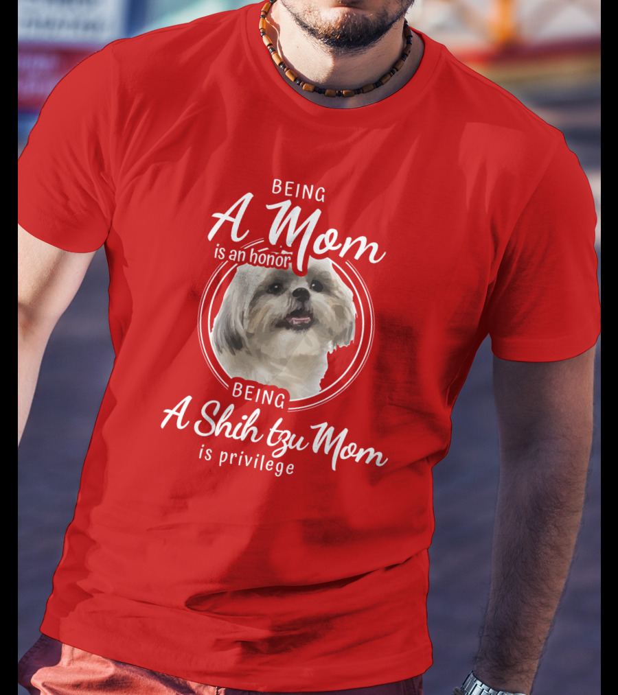 Being A Mom Is An Honor Being A Shih Tzu Mom Is Privilege T-Shirt