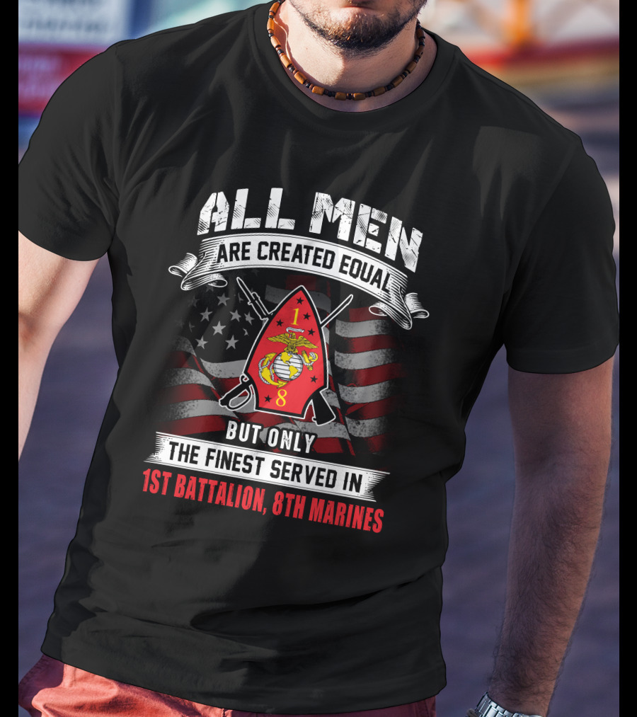 All Men Are Created Equal But Only The Finest Served In 1st Battalion 8th Marines T-Shirt
