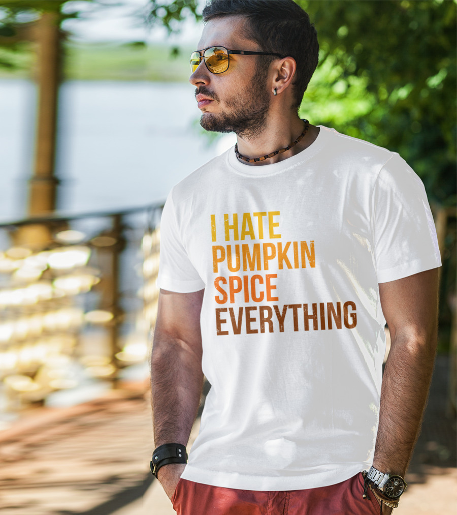 I Hate Pumpkin Spice Everything Bold Autumn Opinion T-Shirt