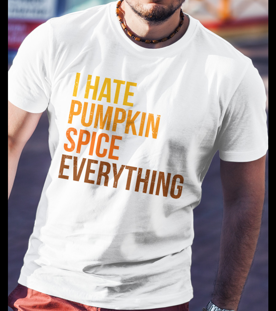 I Hate Pumpkin Spice Everything Bold Autumn Opinion T-Shirt