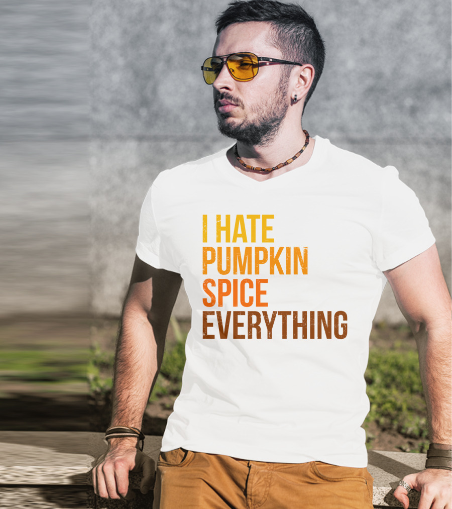 I Hate Pumpkin Spice Everything Bold Autumn Opinion T-Shirt