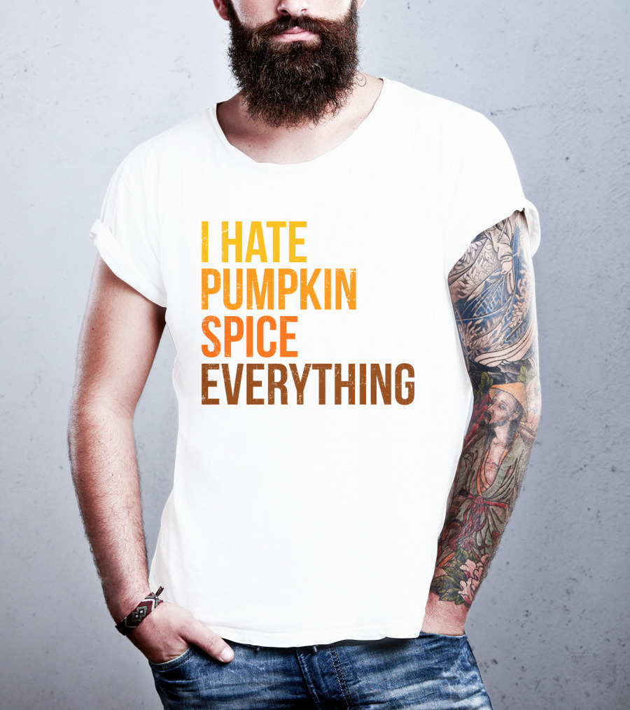 I Hate Pumpkin Spice Everything Bold Autumn Opinion T-Shirt