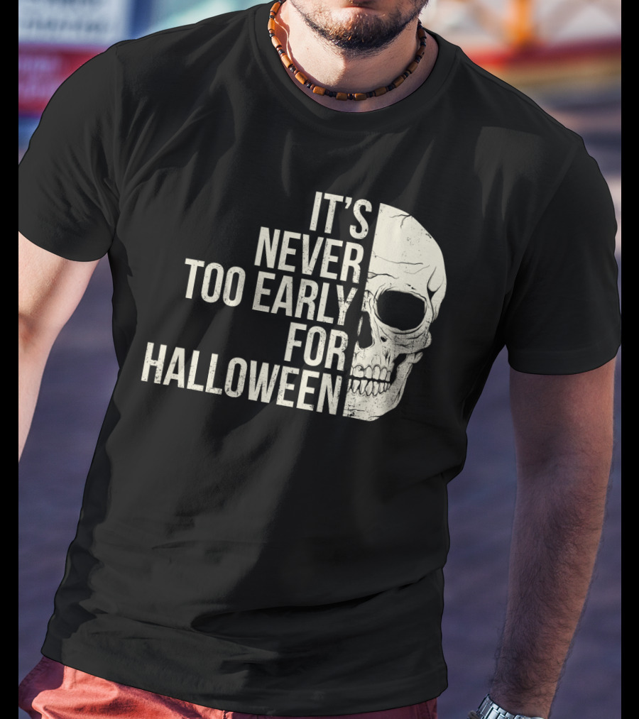 It's Never Too Early For Halloween Skeleton Skull T-Shirt