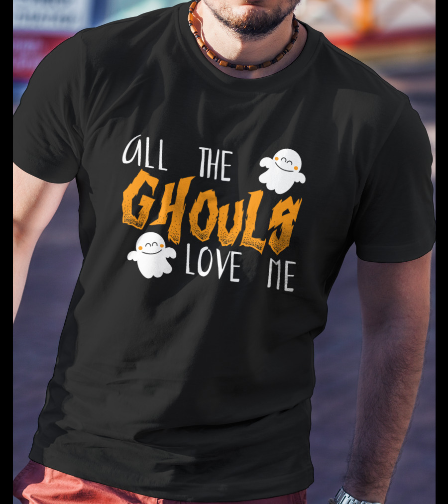 All The Ghouls Love Me Ghosts Halloween Humor T-Shirt