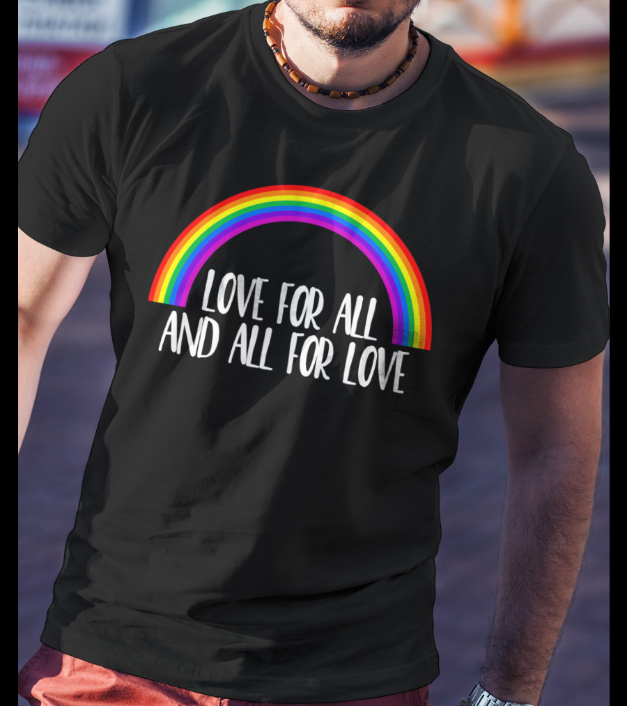 Love For All And All For Love Gay Rainbow T-Shirt