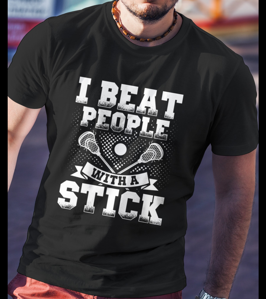 I Beat People With A Stick Lacrosse Sports T-Shirt
