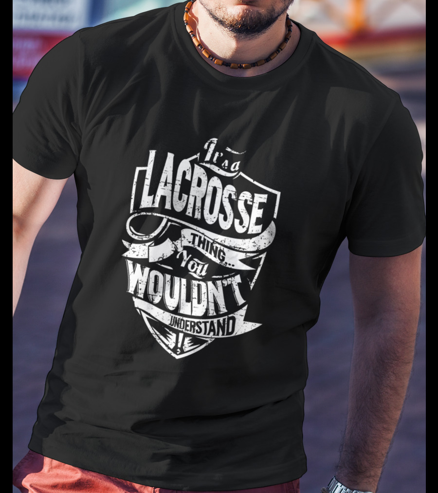 It's A Lacrosse Thing You Wouldn't Understand T-Shirt